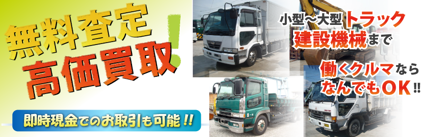 無料査定！高価買取！即時現金でのお取引も可能!!小型～大型トラック、建設機械まで働くクルマならなんでもOK!!